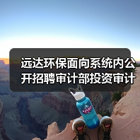 远达环保面向系统内公开招聘审计部投资审计1人(图1) 远达环保面向系统内公开招聘审计部投资审计1人(图1)