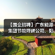 【国企招聘】广东能源集团节能降碳公司、阳江港务公司公开招聘职业经理人(图3) 【国企招聘】广东能源集团节能降碳公司、阳江港务公司公开招聘职业经理人(图3)