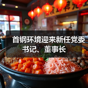 首钢环境迎来新任党委书记、董事长(图2) 首钢环境迎来新任党委书记、董事长(图2)