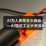 AI为人类带来水自由——AI驱动工业水资源高效利用+开启智慧化 节水新革命(图4) AI为人类带来水自由——AI驱动工业水资源高效利用+开启智慧化 节水新革命(图4)