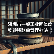 深圳市一般工业固体废物转移联单管理办法（试行）印发 5月1日起施行！（图4）