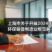 上海市关于开展2024年环保装备制造业规范条件企业申报工作的通知 上海市关于开展2024年环保装备制造业规范条件企业申报工作的通知