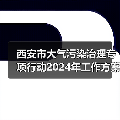 西安市大气污染治理专项行动2024年工作方案出炉!(图4) 西安市大气污染治理专项行动2024年工作方案出炉!(图4)