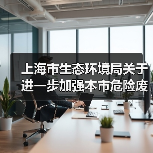 上海市生态环境局关于进一步加强本市危险废物规范化环境管理有关工作的通知（图2）