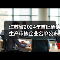 江苏省2024年首批清洁生产审核企业名单公布 1650家企业纳入重点监管(图1) 江苏省2024年首批清洁生产审核企业名单公布 1650家企业纳入重点监管(图1)