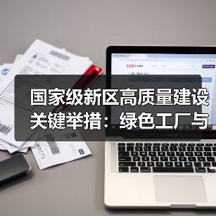 国家级新区高质量建设关键举措:绿色工厂与产业集群如何引领未来发展?(图2) 国家级新区高质量建设关键举措:绿色工厂与产业集群如何引领未来发展?(图2)