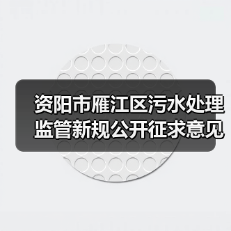 资阳市雁江区污水处理监管新规公开征求意见(图3) 资阳市雁江区污水处理监管新规公开征求意见(图3)