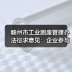 赣州市工业固废管理办法征求意见：企业参与方式与政策影响（图3）