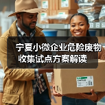 宁夏小微企业危险废物收集试点方案解读（图4）