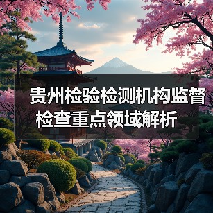 贵州检验检测机构监督检查重点领域解析（图2）