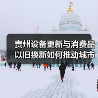 贵州设备更新与消费品以旧换新如何推动城市升级?(图3) 贵州设备更新与消费品以旧换新如何推动城市升级?(图3)