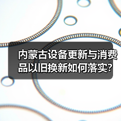 内蒙古设备更新与消费品以旧换新如何落实？政策解析（图4）