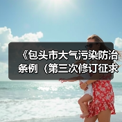 《包头市大气污染防治条例(第三次修订征求意见稿)》公开征求意见(图1) 《包头市大气污染防治条例(第三次修订征求意见稿)》公开征求意见(图1)