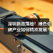 深圳新政落地!绿色低碳产业如何精准发展?(图3) 深圳新政落地!绿色低碳产业如何精准发展?(图3)