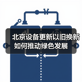 北京设备更新以旧换新如何推动绿色发展(图2) 北京设备更新以旧换新如何推动绿色发展(图2)