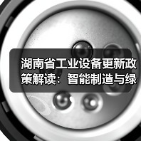 湖南省工业设备更新政策解读:智能制造与绿色转型齐头并进(图1) 湖南省工业设备更新政策解读:智能制造与绿色转型齐头并进(图1)