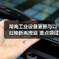 湖南工业设备更新与以旧换新再摸底 重点领域如何推进？（图1）