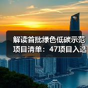 解读首批绿色低碳示范项目清单:47项目入选(图4) 解读首批绿色低碳示范项目清单:47项目入选(图4)