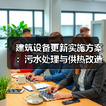 建筑设备更新实施方案:污水处理与供热改造重点 建筑设备更新实施方案:污水处理与供热改造重点