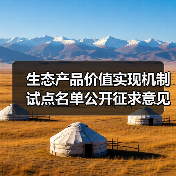 生态产品价值实现机制试点名单公开征求意见 生态产品价值实现机制试点名单公开征求意见