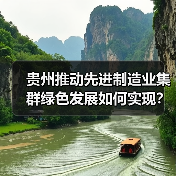 贵州推动先进制造业集群绿色发展如何实现?(图3) 贵州推动先进制造业集群绿色发展如何实现?(图3)