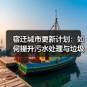 宿迁城市更新计划:如何提升污水处理与垃圾处理能力?(图2) 宿迁城市更新计划:如何提升污水处理与垃圾处理能力?(图2)