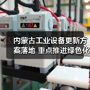 内蒙古工业设备更新方案落地 重点推进绿色化改造(图4) 内蒙古工业设备更新方案落地 重点推进绿色化改造(图4)