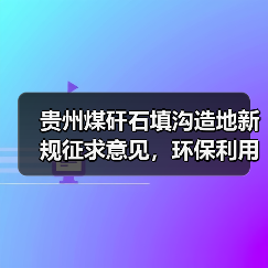 贵州煤矸石填沟造地新规征求意见，环保利用如何推进？